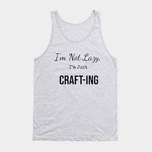 I'm Not Lazy, I'm Just Craft-ing Tank Top